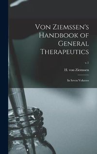 Cover image for Von Ziemssen's Handbook of General Therapeutics: in Seven Volumes; v.1