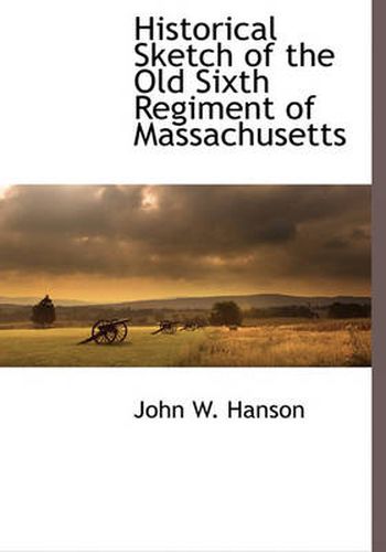 Cover image for Historical Sketch of the Old Sixth Regiment of Massachusetts