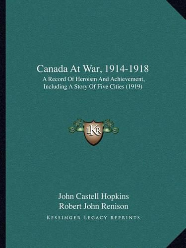 Canada at War, 1914-1918: A Record of Heroism and Achievement, Including a Story of Five Cities (1919)