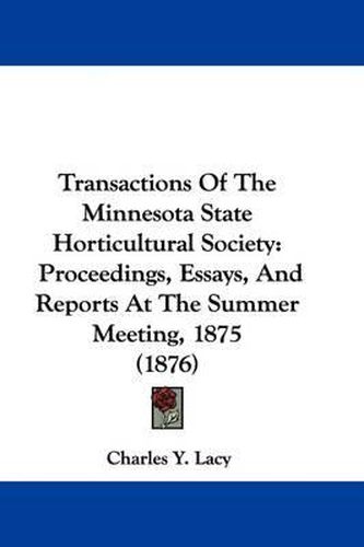 Cover image for Transactions of the Minnesota State Horticultural Society: Proceedings, Essays, and Reports at the Summer Meeting, 1875 (1876)