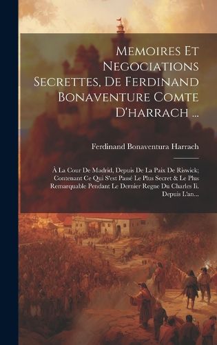 Cover image for Memoires Et Negociations Secrettes, De Ferdinand Bonaventure Comte D'harrach ...
