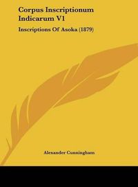 Cover image for Corpus Inscriptionum Indicarum V1: Inscriptions of Asoka (1879)