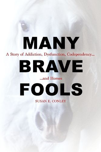 Cover image for Many Brave Fools: A Story of Addiction, Dysfunction, Codependency... and Horses