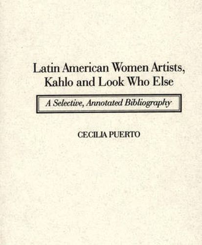 Cover image for Latin American Women Artists, Kahlo and Look Who Else: A Selective, Annotated Bibliography