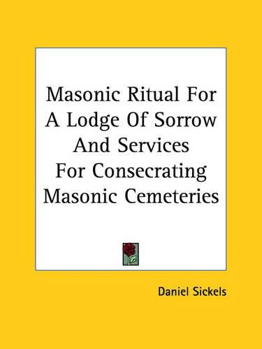 Cover image for Masonic Ritual for a Lodge of Sorrow and Services for Consecrating Masonic Cemeteries