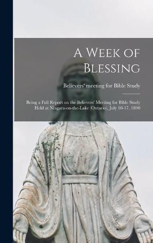 Cover image for A Week of Blessing [microform]: Being a Full Report on the Believers' Meeting for Bible Study Held at Niagara-on-the-Lake (Ontario), July 10-17, 1890