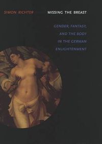 Cover image for Missing the Breast: Gender, Fantasy, and the Body in the German Enlightenment