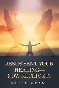 Cover image for Jesus Sent Your Healing- Now Receive It