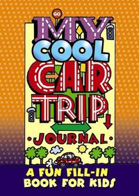 Cover image for My Cool Car Trip Journal: A Fun Fill-in Book for Kids