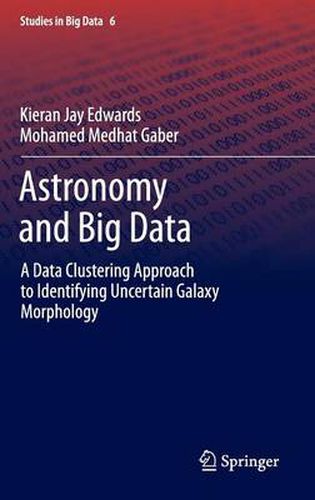 Cover image for Astronomy and Big Data: A Data Clustering Approach to Identifying Uncertain Galaxy Morphology