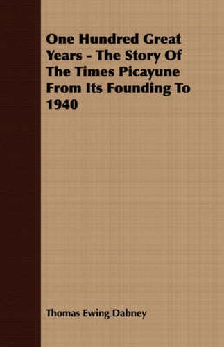 Cover image for One Hundred Great Years - The Story of the Times Picayune from Its Founding to 1940