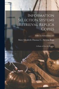 Cover image for Information Selection Systems Retrieval Replica Copies; A-state-of-the-art Report; NBS Technical Note 157