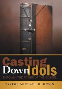 Cover image for Casting Down Idols: Through the Power of the Gospel