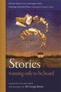 Cover image for Stories Wanting Only to Be Heard: Selected Fiction from Six Decades of The Georgia Review