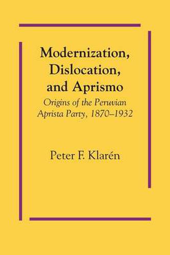 Cover image for Modernization, Dislocation, and Aprismo: Origins of the Peruvian Aprista Party, 1870-1932