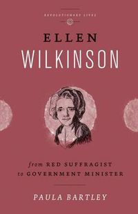 Cover image for Ellen Wilkinson: From Red Suffragist to Government Minister