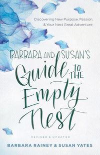 Cover image for Barbara and Susan"s Guide to the Empty Nest - Discovering New Purpose, Passion, and Your Next Great Adventure