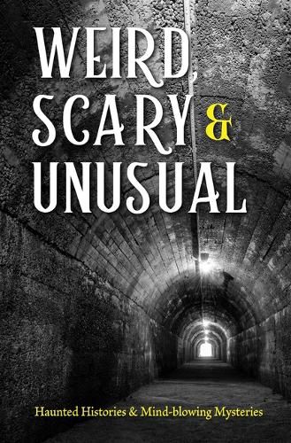 Cover image for Weird, Scary and Unusual: Haunted Histories and Mind-Blowing Mysteries