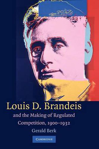 Cover image for Louis D. Brandeis and the Making of Regulated Competition, 1900-1932