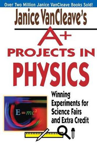 Cover image for A+ Projects in Physics: Winning Experiments for Science Fairs and Extra Credit