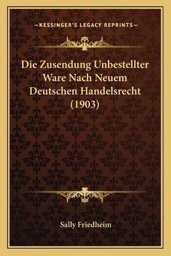 Cover image for Die Zusendung Unbestellter Ware Nach Neuem Deutschen Handelsrecht (1903)