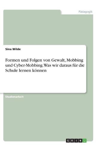 Cover image for Formen und Folgen von Gewalt, Mobbing und Cyber-Mobbing. Was wir daraus fur die Schule lernen koennen