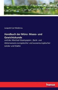 Cover image for Handbuch der Munz- Maass- und Gewichtskunde: und des Wechsel-Staatspapier-, Bank- und Aktienwesens europaischer und aussereuropaischer Lander und Stadte