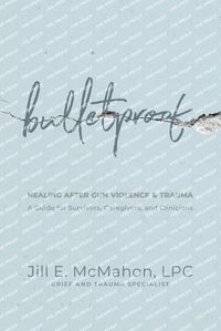 Cover image for Bulletproof--Healing After Gun Violence & Trauma