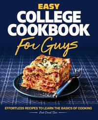 Cover image for Easy College Cookbook for Guys: Effortless Recipes to Learn the Basics of Cooking