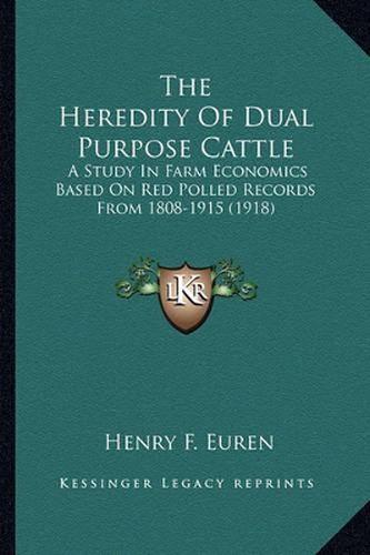 The Heredity of Dual Purpose Cattle: A Study in Farm Economics Based on Red Polled Records from 1808-1915 (1918)