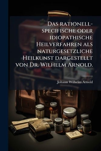 Cover image for Das Rationell-Specifische Oder Idiopathische Heilverfahren ALS Naturgesetzliche Heilkunst