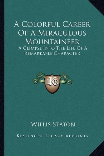 Cover image for A Colorful Career of a Miraculous Mountaineer: A Glimpse Into the Life of a Remarkable Character