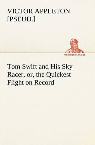 Cover image for Tom Swift and His Sky Racer, or, the Quickest Flight on Record