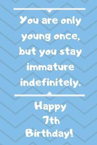 Cover image for You are only young once, but you stay immature indefinitely. Happy 7th Birthday!
