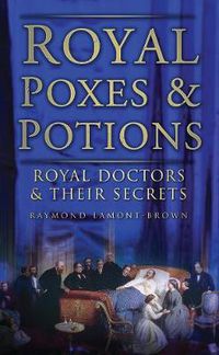 Cover image for Royal Poxes and Potions: Royal Doctors and Their Secrets