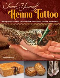 Cover image for Teach Yourself Henna Tattoo: Making Mehndi Art with Easy-to-Follow Instructions, Patterns, and Projects