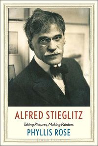 Cover image for Alfred Stieglitz: Taking Pictures, Making Painters