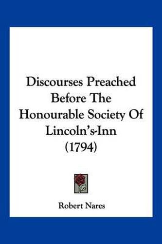 Discourses Preached Before the Honourable Society of Lincoln's-Inn (1794)