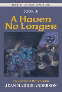 Cover image for A Haven No Longer: The First and Last King Series