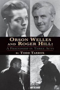 Cover image for Orson Welles and Roger Hill: A Friendship in Three Acts
