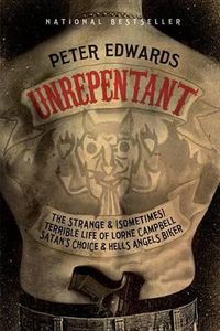 Cover image for Unrepentant: The Strange and (Sometimes) Terrible Life of Lorne Campbell, Satan's Choice and Hells Angels Biker