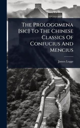 Cover image for The Prologomena [sic] To The Chinese Classics Of Confucius And Mencius