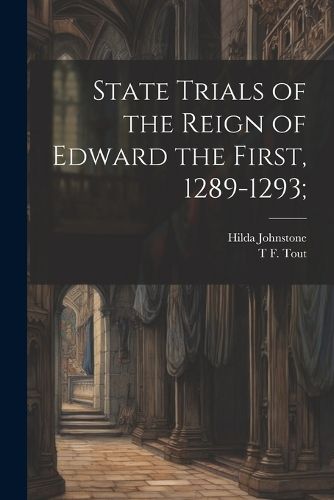 State Trials of the Reign of Edward the First, 1289-1293;