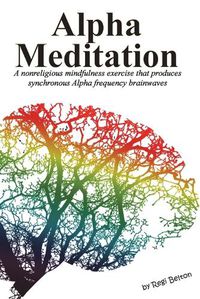 Cover image for Alpha Meditation: A nonreligious mindfulness exercise that produces synchronous Alpha frequency brainwaves