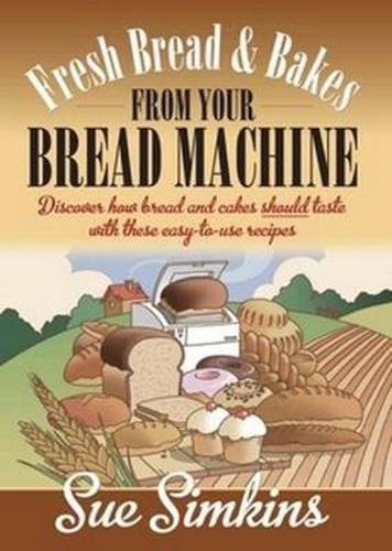 Cover image for Fresh Bread And Bakes From Your Bread Machine: Discover how bread and cake should taste with these easy-to-use recipes