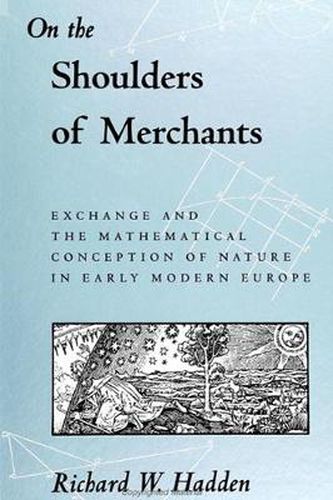 Cover image for On the Shoulders of Merchants: Exchange and the Mathematical Conception of Nature in Early Modern Europe