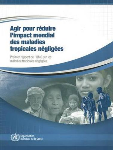 Cover image for Agir Pour Reduire l'Impact Mondial Des Maladies Tropicales Negligees: Premier Rapport de l'Oms Sur Les Maladies Tropicales Negligees, 2010