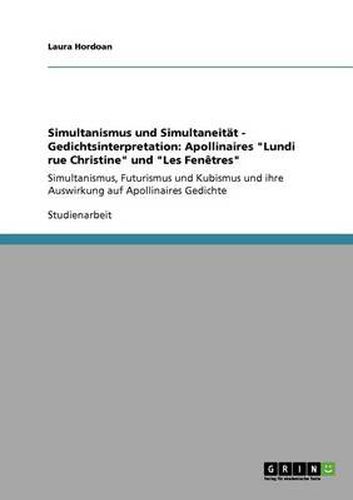 Cover image for Simultanismus und Simultaneitat - Gedichtsinterpretation: Apollinaires Lundi rue Christine und Les Fenetres: Simultanismus, Futurismus und Kubismus und ihre Auswirkung auf Apollinaires Gedichte