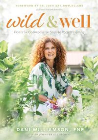 Cover image for Wild & Well: Dani's Six Commonsense Steps to Radical Healing