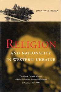 Cover image for Religion and Nationality in Western Ukraine: The Greek Catholic Church and the Ruthenian National Movement in Galicia, 1870-1900